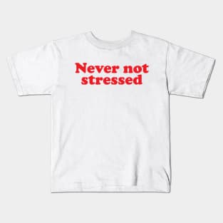 Never not stressed Kids T-Shirt